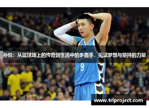 孙悦：从篮球场上的传奇到生活中的多面手，见证梦想与坚持的力量